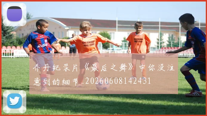 乔丹纪录片《最后之舞》中你没注意到的细节_20260608142431