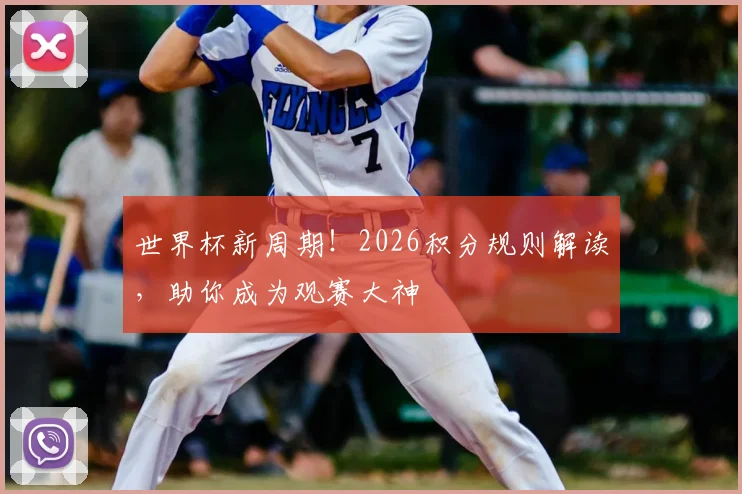 世界杯新周期!2026积分规则解读,助你成为观赛大神